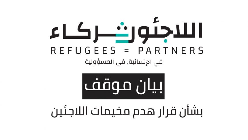 بيان موقف “اللاجئون=شركاء” بشأن قرار هدم مخيمات اللاجئين